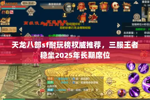 天龙八部sf耐玩榜权威推荐，三服王者稳坐2025年长期席位
