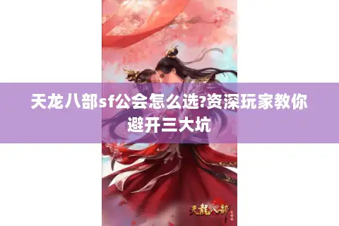 天龙八部sf公会怎么选?资深玩家教你避开三大坑