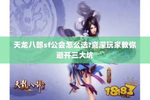 天龙八部sf公会怎么选?资深玩家教你避开三大坑