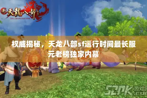 权威揭秘,天龙八部sf运行时间最长服元老榜独家内幕 权威揭秘,天龙八部sf运行时间最长服元老榜独家内幕