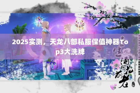2025实测,天龙八部私服保值神器Top3大洗牌 2025实测,天龙八部私服保值神器Top3大洗牌