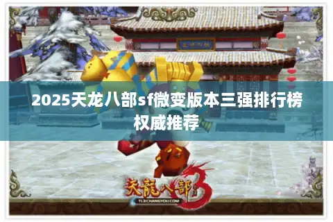 2025天龙八部sf微变版本三强排行榜权威推荐