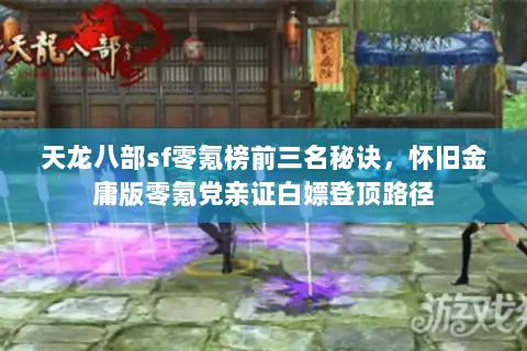 天龙八部sf零氪榜前三名秘诀，怀旧金庸版零氪党亲证白嫖登顶路径