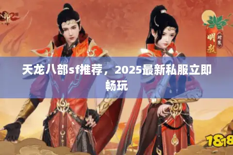 天龙八部sf推荐,2025最新私服立即畅玩 天龙八部sf推荐,2025最新私服立即畅玩