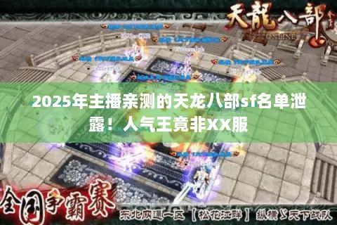 2025年主播亲测的天龙八部sf名单泄露!人气王竟非XX服 2025年主播亲测的天龙八部sf名单泄露!人气王竟非XX服