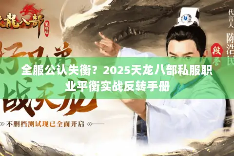 全服公认失衡?2025天龙八部私服职业平衡实战反转手册 全服公认失衡?2025天龙八部私服职业平衡实战反转手册