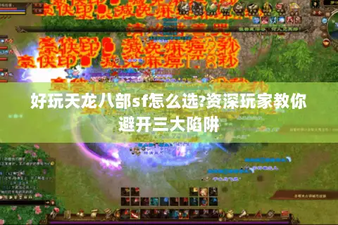 好玩天龙八部sf怎么选?资深玩家教你避开三大陷阱 好玩天龙八部sf怎么选?资深玩家教你避开三大陷阱