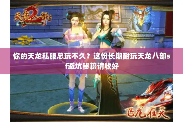 你的天龙私服总玩不久？这份长期耐玩天龙八部sf避坑秘籍请收好