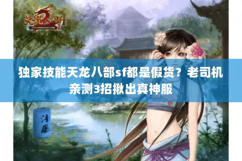 独家技能天龙八部sf都是假货?老司机亲测3招揪出真神服 独家技能天龙八部sf都是假货?老司机亲测3招揪出真神服