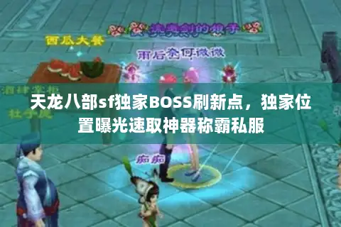 天龙八部sf独家BOSS刷新点，独家位置曝光速取神器称霸私服