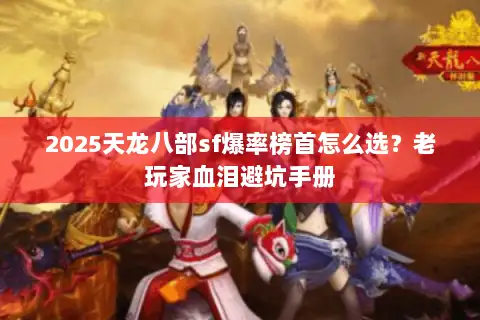2025天龙八部sf爆率榜首怎么选？老玩家血泪避坑手册