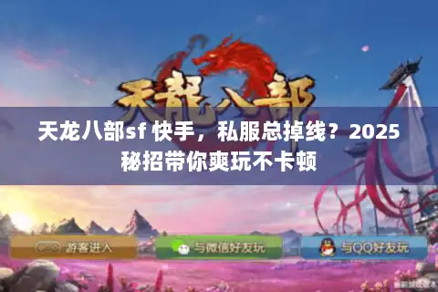 天龙八部sf 快手,私服总掉线?2025秘招带你爽玩不卡顿 天龙八部sf 快手,私服总掉线?2025秘招带你爽玩不卡顿