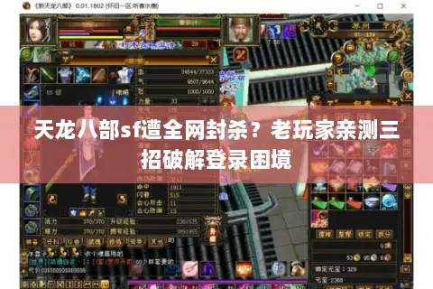 天龙八部sf遭全网封杀？老玩家亲测三招破解登录困境