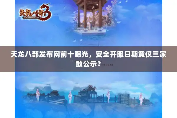 天龙八部发布网前十曝光，安全开服日期竟仅三家敢公示？