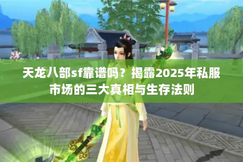 天龙八部sf靠谱吗?揭露2025年私服市场的三大真相与生存法则 天龙八部sf靠谱吗?揭露2025年私服市场的三大真相与生存法则