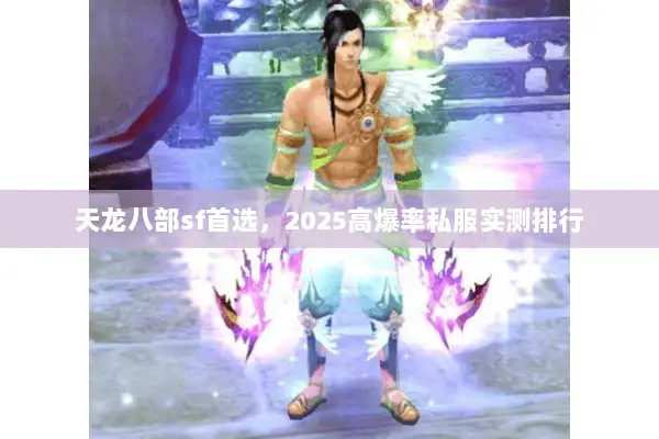 天龙八部sf首选,2025高爆率私服实测排行 天龙八部sf首选,2025高爆率私服实测排行