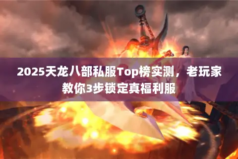 2025天龙八部私服Top榜实测，老玩家教你3步锁定真福利服