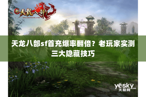 天龙八部sf首充爆率翻倍？老玩家实测三大隐藏技巧