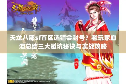 天龙八部sf首区选错会封号?老玩家血泪总结三大避坑秘诀与实战攻略 天龙八部sf首区选错会封号?老玩家血泪总结三大避坑秘诀与实战攻略