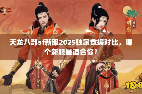 天龙八部sf新服2025独家数据对比，哪个新服最适合你？