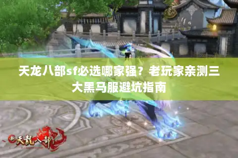 天龙八部sf必选哪家强?老玩家亲测三大黑马服避坑指南 天龙八部sf必选哪家强?老玩家亲测三大黑马服避坑指南