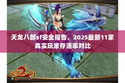 天龙八部sf安全报告，2025最新11家真实玩家存活率对比