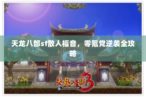 天龙八部sf散人福音，零氪党逆袭全攻略