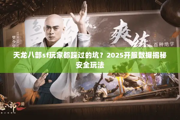 天龙八部sf玩家都踩过的坑？2025开服数据揭秘安全玩法