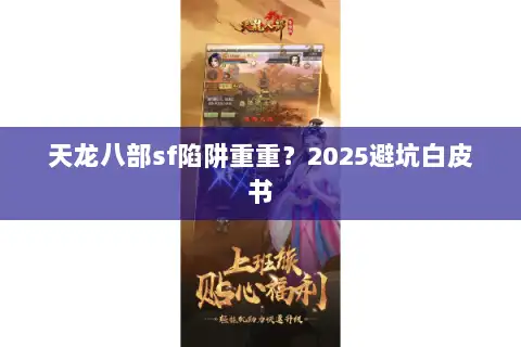 天龙八部sf陷阱重重？2025避坑白皮书