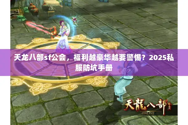 天龙八部sf公会，福利越豪华越要警惕？2025私服防坑手册