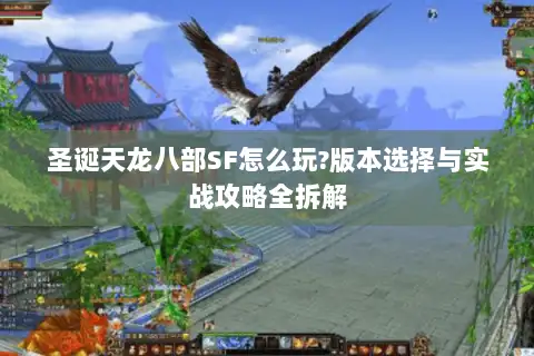 圣诞天龙八部SF怎么玩?版本选择与实战攻略全拆解