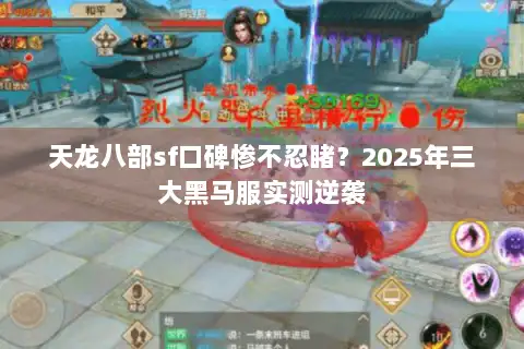天龙八部sf口碑惨不忍睹？2025年三大黑马服实测逆袭