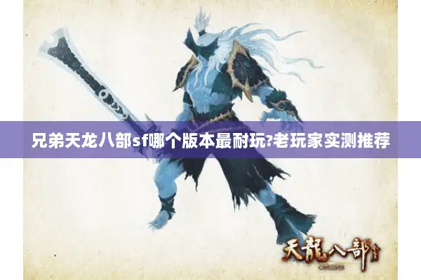 兄弟天龙八部sf哪个版本最耐玩?老玩家实测推荐
