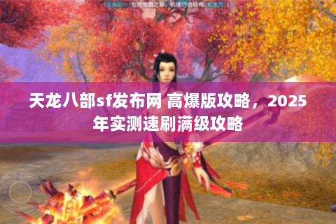 天龙八部sf发布网 高爆版攻略，2025年实测速刷满级攻略