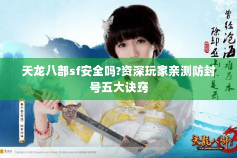 天龙八部sf安全吗?资深玩家亲测防封号五大诀窍