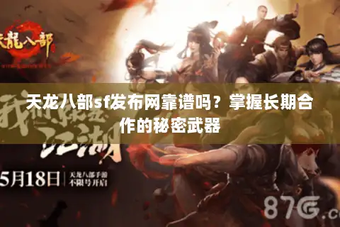 天龙八部sf发布网靠谱吗?掌握长期合作的秘密武器 天龙八部sf发布网靠谱吗?掌握长期合作的秘密武器