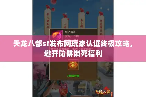 天龙八部sf发布网玩家认证终极攻略,避开陷阱锁死福利 天龙八部sf发布网玩家认证终极攻略,避开陷阱锁死福利