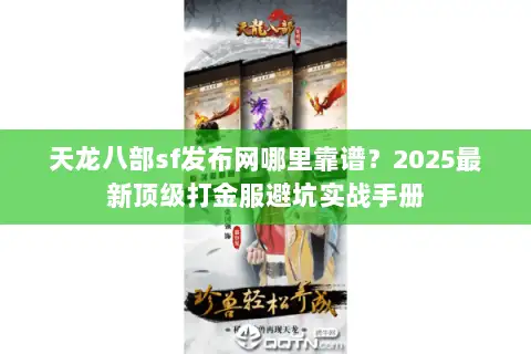 天龙八部sf发布网哪里靠谱?2025最新顶级打金服避坑实战手册 天龙八部sf发布网哪里靠谱?2025最新顶级打金服避坑实战手册