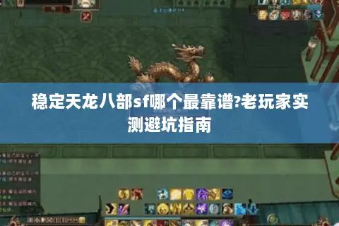 稳定天龙八部sf哪个最靠谱?老玩家实测避坑指南