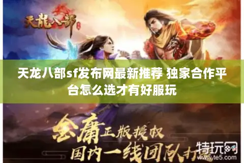 天龙八部sf发布网最新推荐 独家合作平台怎么选才有好服玩 天龙八部sf发布网最新推荐 独家合作平台怎么选才有好服玩