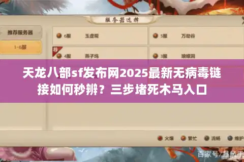 天龙八部sf发布网2025最新无病毒链接如何秒辨？三步堵死木马入口