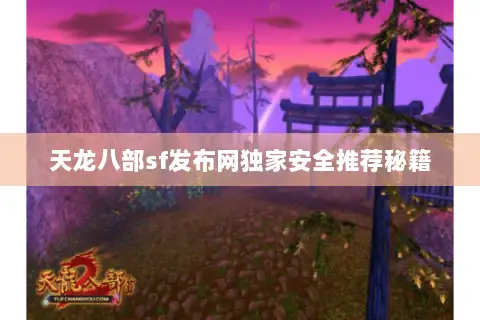 天龙八部sf发布网独家安全推荐秘籍