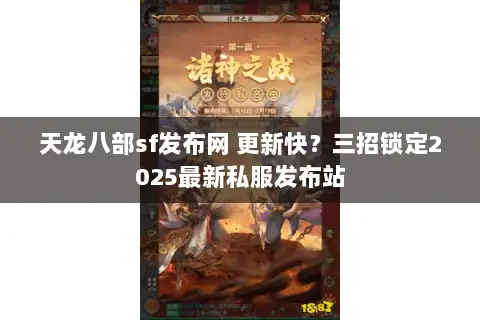 天龙八部sf发布网 更新快?三招锁定2025最新私服发布站 天龙八部sf发布网 更新快?三招锁定2025最新私服发布站