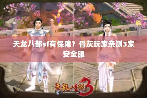 天龙八部sf有保障?骨灰玩家亲测3家安全服 天龙八部sf有保障?骨灰玩家亲测3家安全服