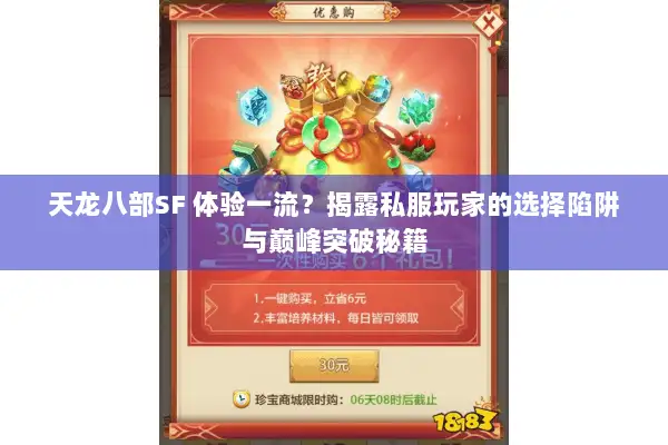 天龙八部SF 体验一流?揭露私服玩家的选择陷阱与巅峰突破秘籍 天龙八部SF 体验一流?揭露私服玩家的选择陷阱与巅峰突破秘籍