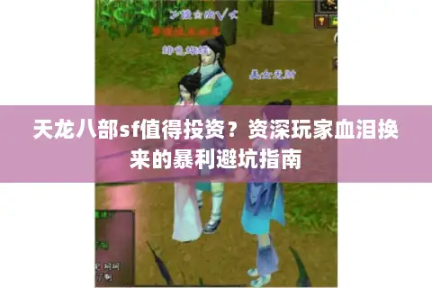 天龙八部sf值得投资？资深玩家血泪换来的暴利避坑指南