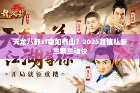 天龙八部sf稳如泰山?2025超值私服三看三验诀 天龙八部sf稳如泰山?2025超值私服三看三验诀