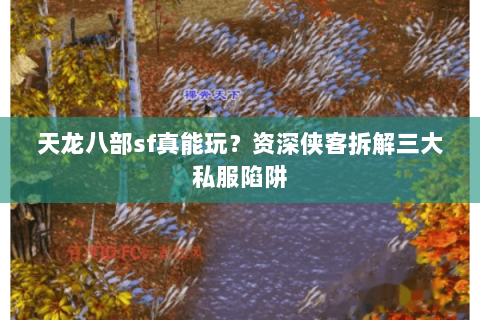 天龙八部sf真能玩?资深侠客拆解三大私服陷阱 天龙八部sf真能玩?资深侠客拆解三大私服陷阱
