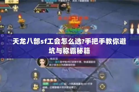 天龙八部sf工会怎么选?手把手教你避坑与称霸秘籍 天龙八部sf工会怎么选?手把手教你避坑与称霸秘籍