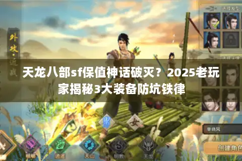 天龙八部sf保值神话破灭？2025老玩家揭秘3大装备防坑铁律